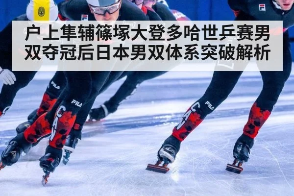 户上隼辅篠塚大登多哈世乒赛男双夺冠后日本男双体系突破解析
